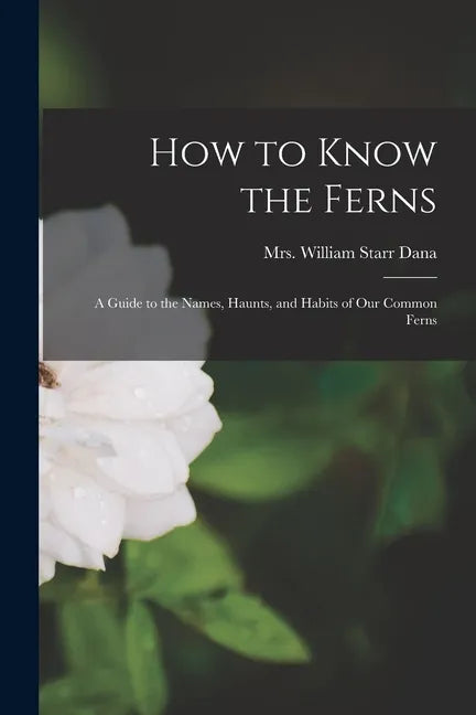 How to Know the Ferns [microform]: a Guide to the Names, Haunts, and Habits of Our Common Ferns - Paperback