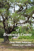 The Legends of Brunswick County - Ghosts, Pirates, Indians and Colonial North Carolina - Paperback