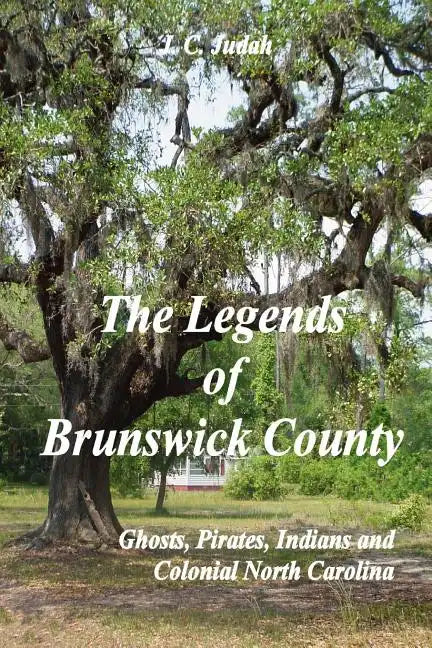 The Legends of Brunswick County - Ghosts, Pirates, Indians and Colonial North Carolina - Paperback
