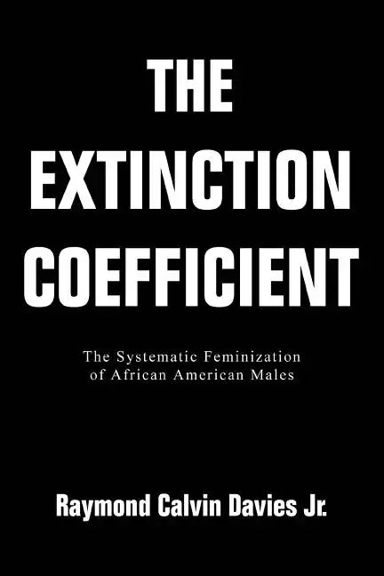 The Extinction Coefficient: The Systematic Feminization of African American Males - Paperback