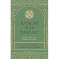 Eighth Day Prayers (Volume 3): Daily Joy for Ordinary Time - Hardcover