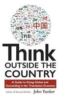 Think Outside the Country: A Guide to Going Global and Succeeding in the Translation Economy - Hardcover