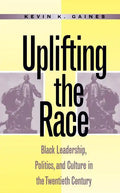 Uplifting the Race: Black Leadership, Politics, and Culture in the Twentieth Century - Paperback