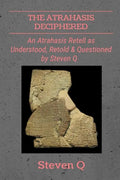 The Atrahasis Deciphered: An Atrahasis Retell As Understood, Retold and Questioned By Steven Q - Paperback