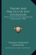 Theory And Practice Of Just Intonation: With A View To The Abolition Of Temperament (1850) - Paperback