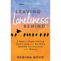 Leaving Loneliness Behind: 5 Keys to Experiencing God's Love and Building Healthy Connections with Others - Paperback