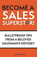 Become a Sales Superstar!: Bulletproof Tips from a Beloved Salesman's Odyssey - Paperback