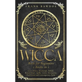 Wicca Book for Beginners: Learn Wicca, Witchcraft, Beliefs, Ritual Magic, Spells, Coven, Divination, Traditional and Contemporary Paths - Paperback