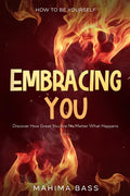 How To Be Yourself: Embracing You - Discover How Great You Are No Matter What Happens - Paperback