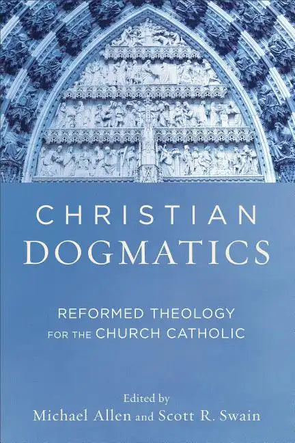 Christian Dogmatics: Reformed Theology for the Church Catholic - Paperback