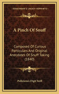 A Pinch of Snuff: Composed of Curious Particulars and Original Anecdotes of Snuff Taking (1840) - Hardcover