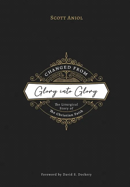 Changed from Glory into Glory: The Liturgical Story of the Christian Faith - Paperback