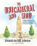The Unicameral and You: Collaborating for the Common Good in Nebraska's Capitol - Paperback