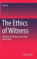 The Ethics of Witness: Dailiness and History in Hou Hsiao-Hsien's Films - Hardcover