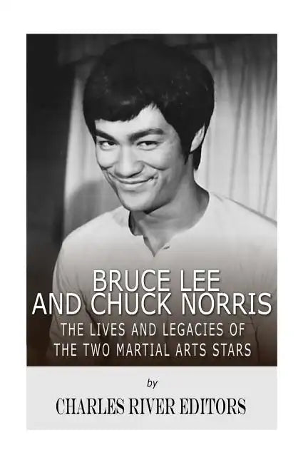 Bruce Lee and Chuck Norris: The Lives and Legacies of the Two Martial Arts Stars - Paperback