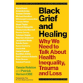 Black Grief and Healing: Why We Need to Talk about Health Inequality, Trauma and Loss - Paperback