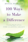 100 Ways to Make a Difference: Creating Ripples of Love for a Lasting Legacy - Paperback