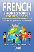 French Short Stories for Beginners: 10 Exciting Short Stories to Easily Learn French & Improve Your Vocabulary - Paperback