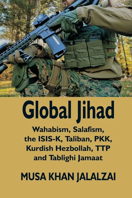 Global Jihad: Wahabism, Salafism, the ISIS-K, Taliban, PKK, Kurdish Hezbollah, TTP and Tablighi Jamaat - Paperback
