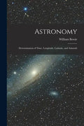 Astronomy: Determination of Time, Longitude, Latitude, and Azimuth - Paperback