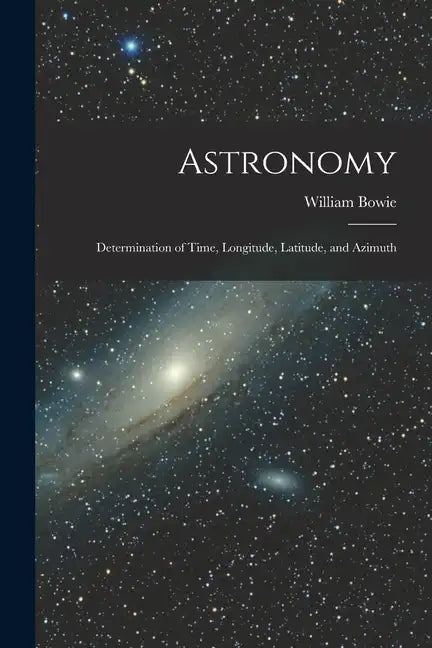 Astronomy: Determination of Time, Longitude, Latitude, and Azimuth - Paperback