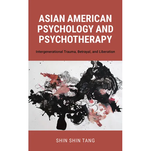 Asian American Psychology and Psychotherapy: Intergenerational Trauma, Betrayal, and Liberation - Paperback