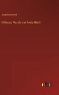 El Mulato Plácido o el Poeta Mártir - Hardcover