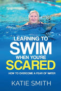 Learning To Swim When You're Scared: How To Overcome A Fear Of Water - Paperback