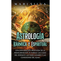 Astrología Kármica y Espiritual: Una exploración profunda de la reencarnación, el karma, las casas del zodíaco, las fases lunares y las conexiones del - Hardcover