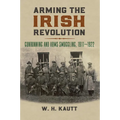 Arming the Irish Revolution: Gunrunning and Arms Smuggling, 1911- 1922 - Hardcover