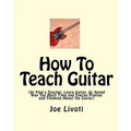How To Teach Guitar: (Or Find a Teacher, Learn Guitar, Or Spend Way Too Much Time and Energy Playing and Thinking About the Guitar) - Paperback