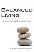 Balanced Living: Don't Let Your Strength Become Your Weakness - Paperback