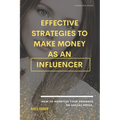 Effective strategies to make money as an influencer.: How to monetize your presence on social media. - Paperback