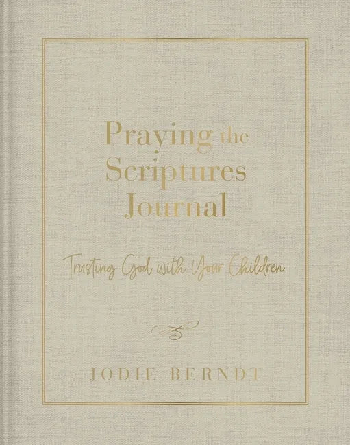 Praying the Scriptures Journal: Trusting God with Your Children - Hardcover
