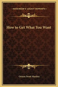 How to Get What You Want - Hardcover