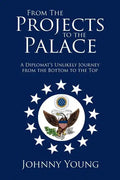 From the Projects to the Palace: A Diplomat's Unlikely Journey from the Bottom to the Top - Paperback