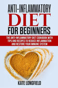 Anti-Inflammatory Diet for Beginners: The Anti-Inflammatory Diet Cookbook with Tips and Recipes to Reduce Inflammation and Restore Your Immune System - Paperback