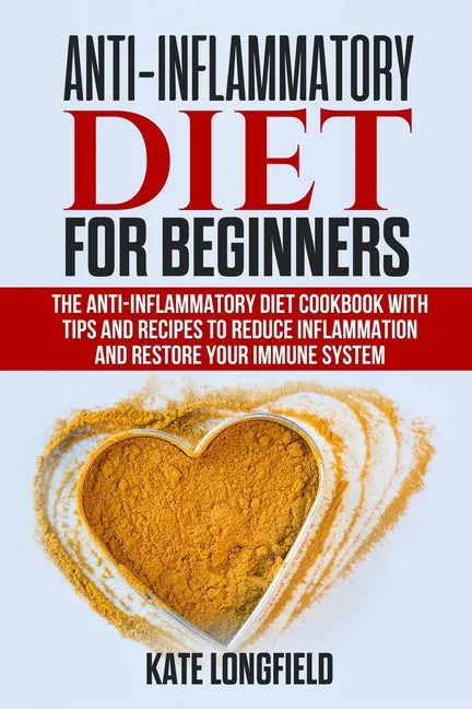 Anti-Inflammatory Diet for Beginners: The Anti-Inflammatory Diet Cookbook with Tips and Recipes to Reduce Inflammation and Restore Your Immune System - Paperback