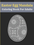 Easter Egg Mandala Coloring Book For Adults: Mandala Easter Egg Coloring Book for Teens & Adults Perfect - Paperback