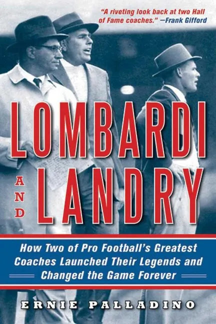 Lombardi and Landry: How Two of Pro Football's Greatest Coaches Launched Their Legends and Changed the Game Forever - Paperback