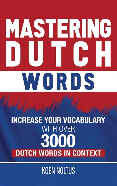 Mastering Dutch Words: Increase Your Vocabulary with Over 3,000 Dutch Words in Context - Hardcover