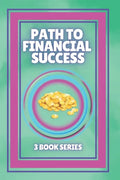 Path to Financial Success: SERIES of 3 POWERFUL books on FINANCIAL FREEDOM AND PERSONAL FINANCE! - Paperback