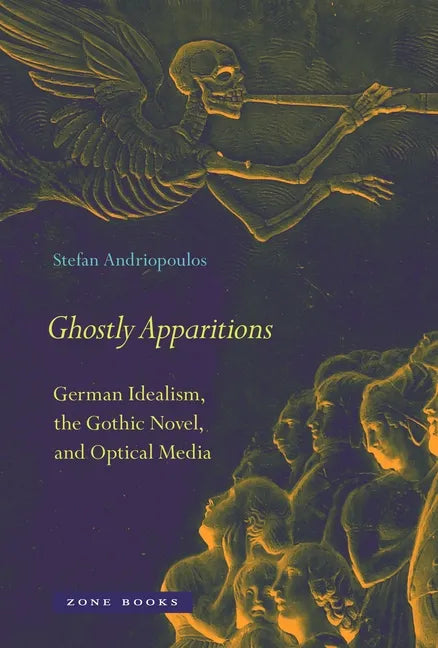 Ghostly Apparitions: German Idealism, the Gothic Novel, and Optical Media - Hardcover