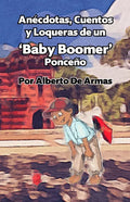 Anécdotas, Cuentos y Loqueras de un Baby Boomers Ponceño: Por Alberto De Armas Vazquez - Paperback