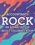Accountants Rock An Appreciation Adult Coloring Book: Stress-Free Coloring Pages With Funny Accounting Catchphrases, Patterns And Designs To Color - Paperback