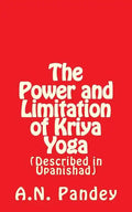 The Power and Limitation of Kriya Yoga: Described in Upanishad - Paperback