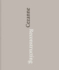 Reconstructing Cézanne: Sequence and Process in Paul Cézanne's Works on Paper - Hardcover
