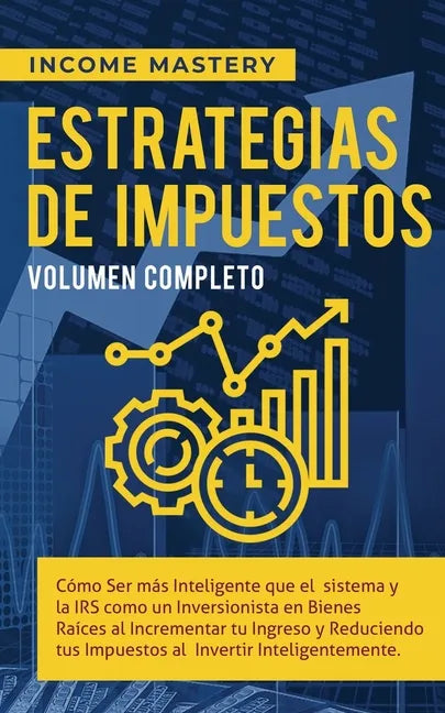 Estrategias de Impuestos: Cómo Ser Más Inteligente Que El Sistema Y La IRS Cómo Un Inversionista En Bienes Raíces Al Incrementar Tu Ingreso Y Reducien - Paperback