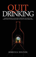 Quit Drinking: Understanding alcoholism, removing the addiction from your life and believing in your future sober self - Paperback
