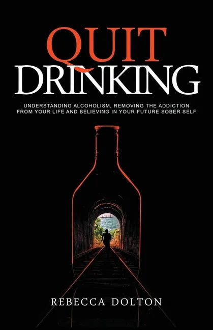 Quit Drinking: Understanding alcoholism, removing the addiction from your life and believing in your future sober self - Paperback